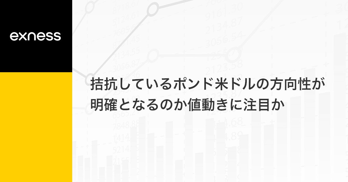 拮抗しているポンド米ドルの方向性が明確となるのか値動きに注目か